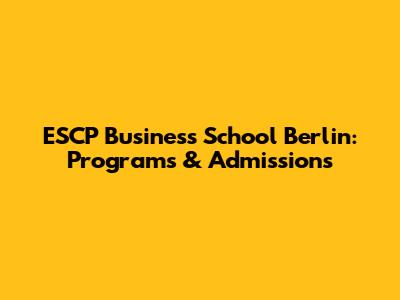 ESCP Business School Berlin: Programs & Admissions