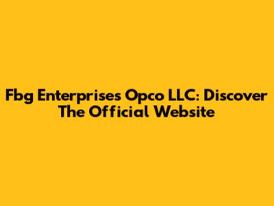 Fbg Enterprises Opco LLC: Discover The Official Website