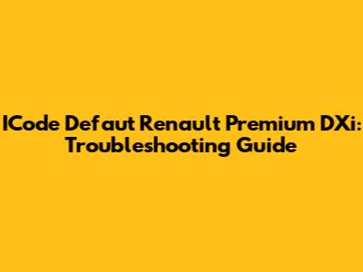 ICode Defaut Renault Premium DXi: Troubleshooting Guide