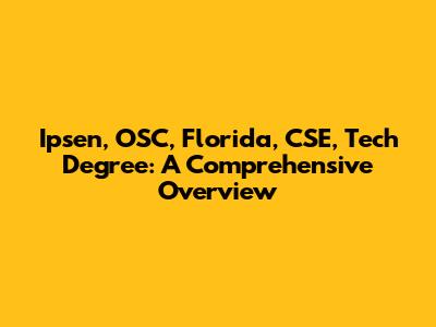 Ipsen, OSC, Florida, CSE, Tech Degree: A Comprehensive Overview
