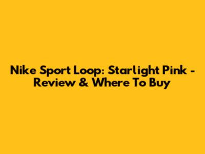 Nike Sport Loop: Starlight Pink - Review & Where To Buy