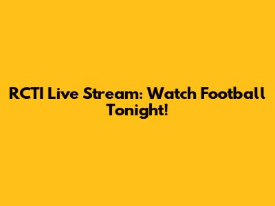 RCTI Live Stream: Watch Football Tonight!