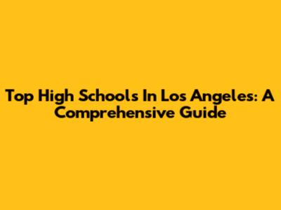 Top High Schools In Los Angeles: A Comprehensive Guide