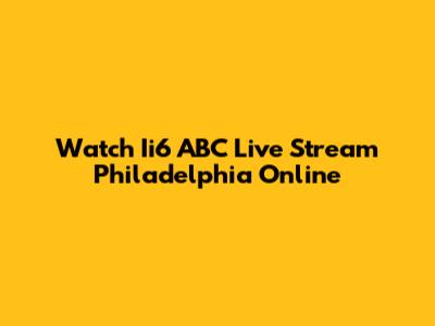 Watch Ii6 ABC Live Stream Philadelphia Online